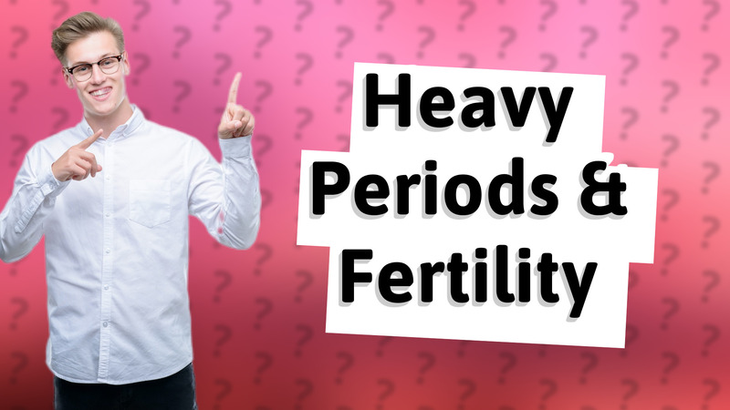 Heavy Periods & Fertility
