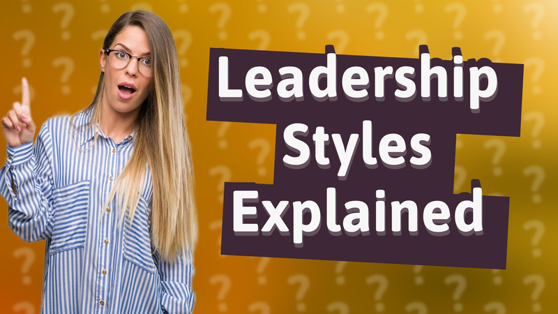 Leadership Styles Explained