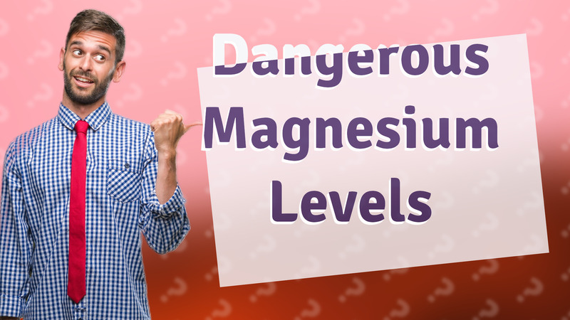 Dangerous Magnesium Levels