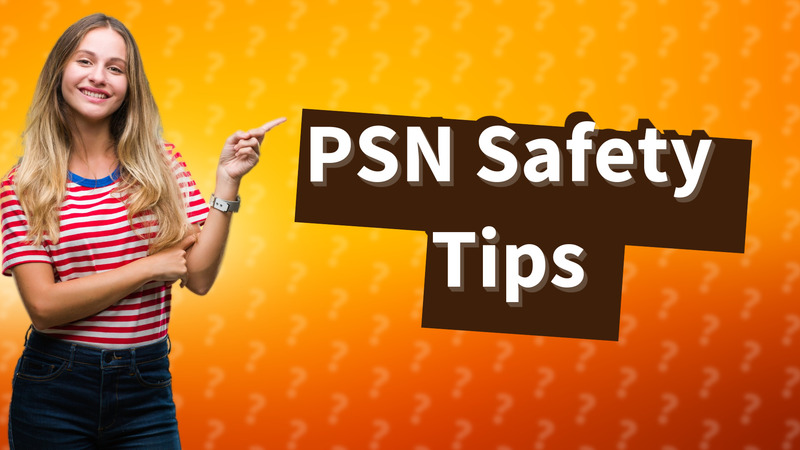PSN Safety Tips
