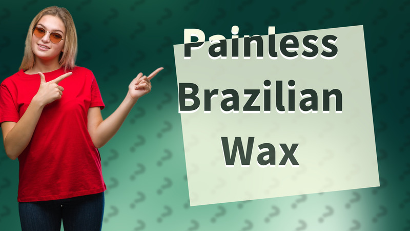 Painless Brazilian Wax