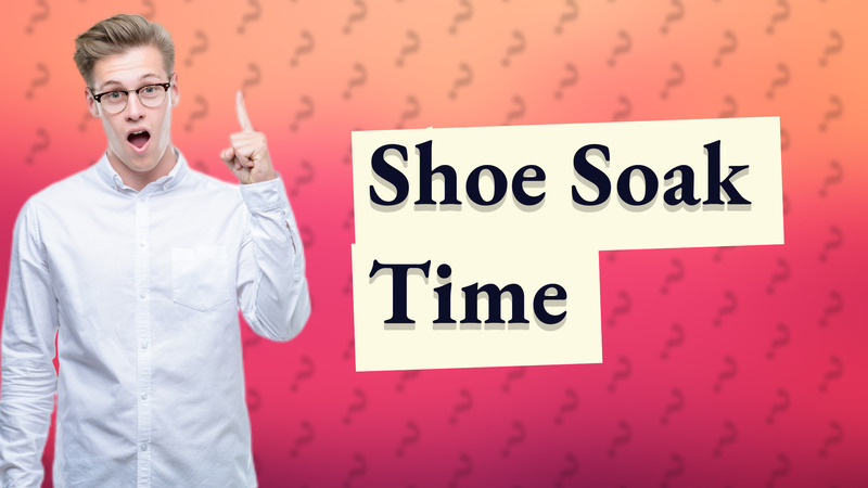 Shoe Soak Time