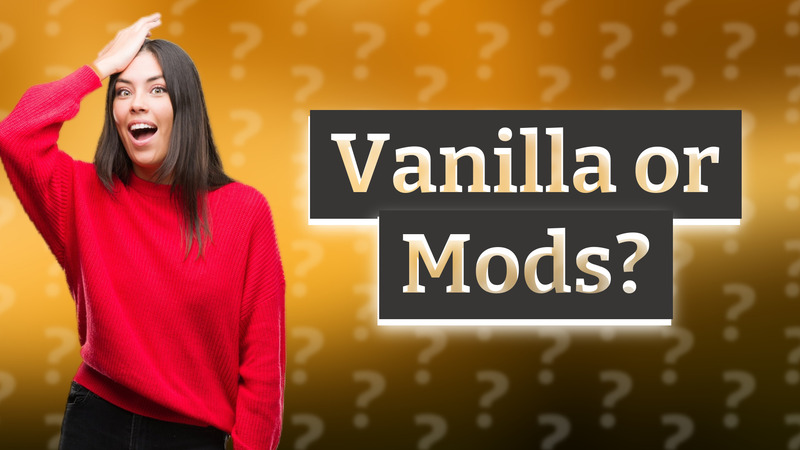Vanilla or Mods?
