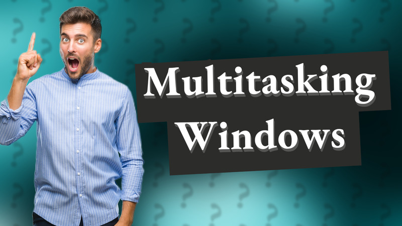 Multitasking Windows