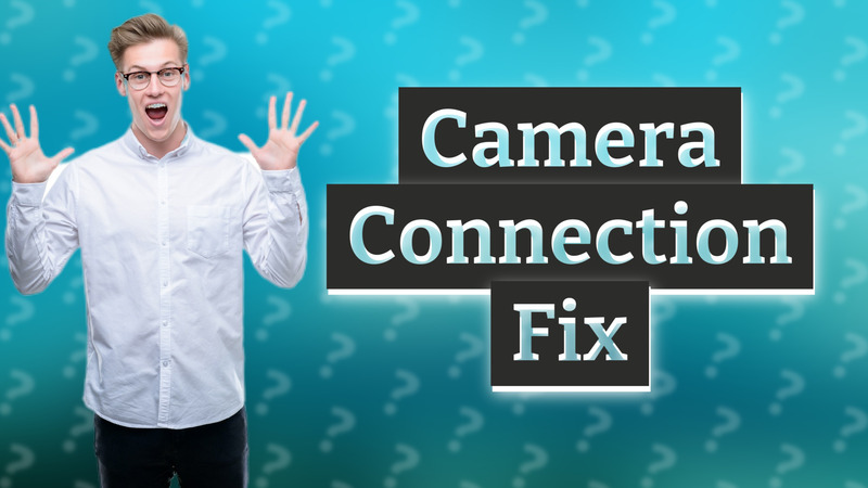 Camera Connection Fix