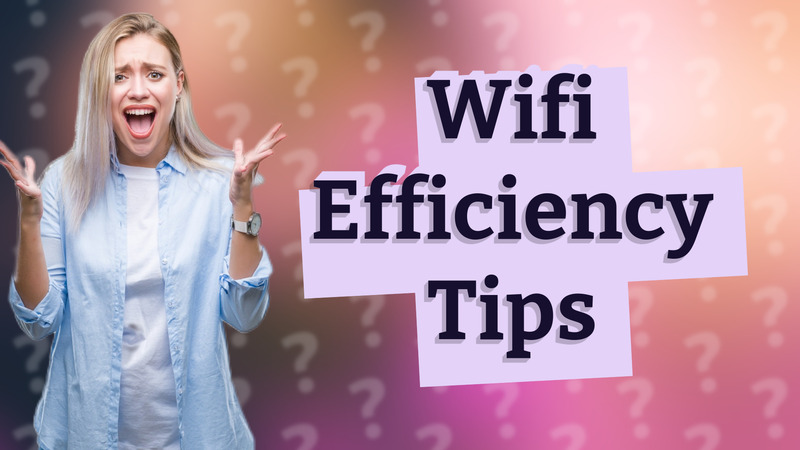 Wifi Efficiency Tips