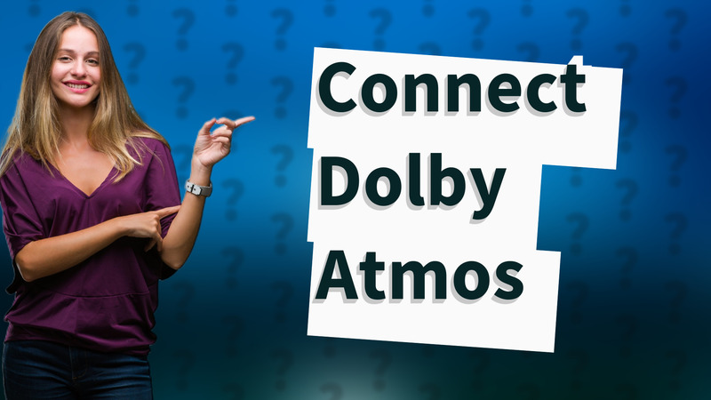 Connect Dolby Atmos