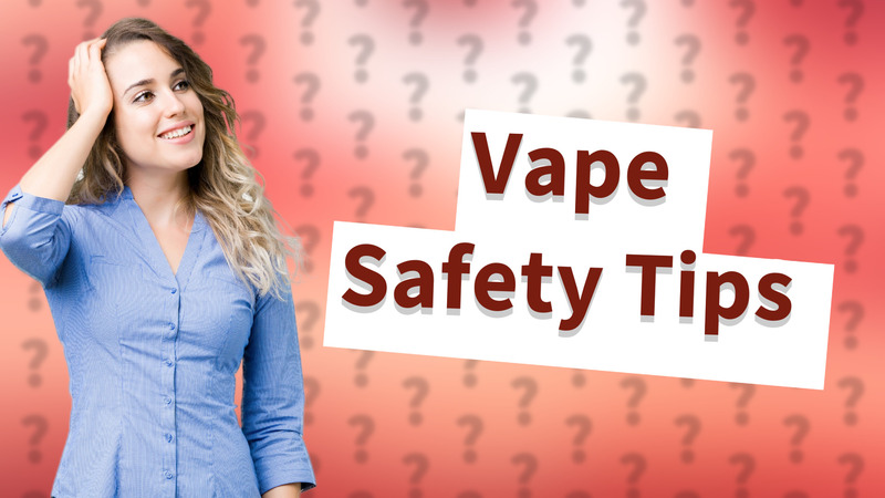 Vape Safety Tips