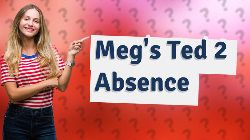 Meg's Ted 2 Absence