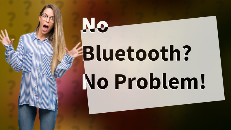 No Bluetooth? No Problem!