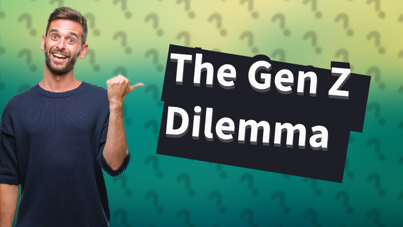 The Gen Z Dilemma