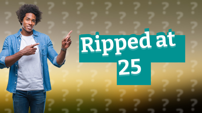 Ripped at 25
