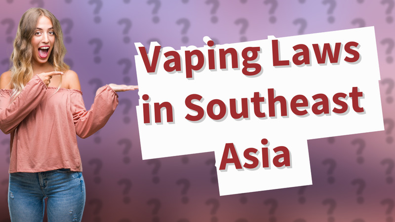 Vaping Laws in Southeast Asia