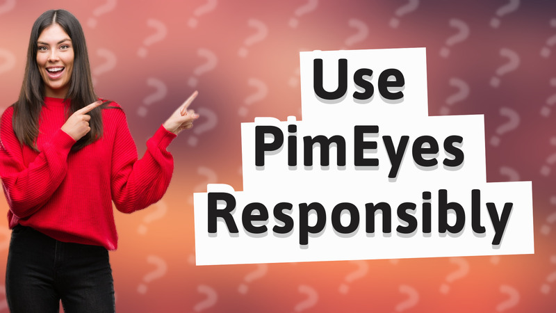 Use PimEyes Responsibly