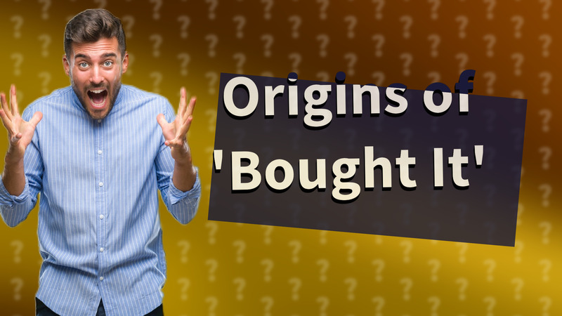 Origins of 'Bought It'