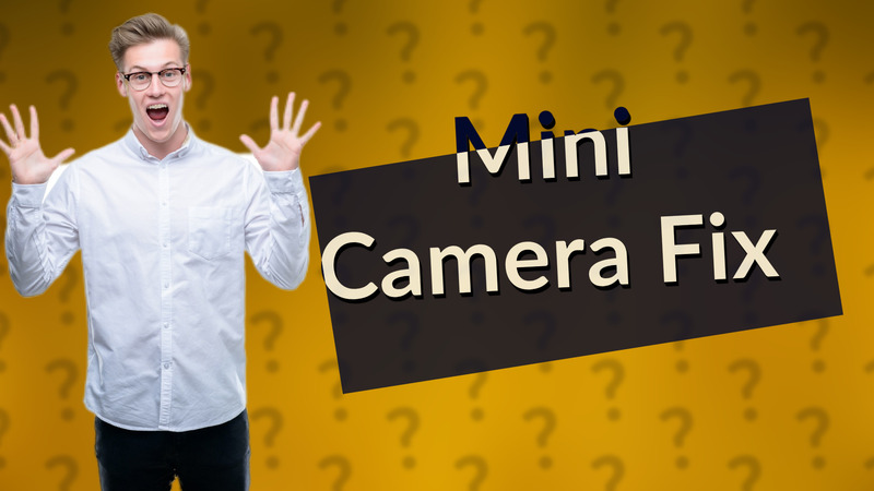Mini Camera Fix