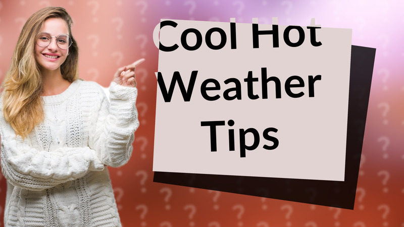 Cool Hot Weather Tips
