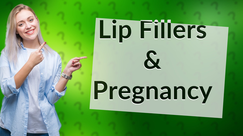 Lip Fillers & Pregnancy