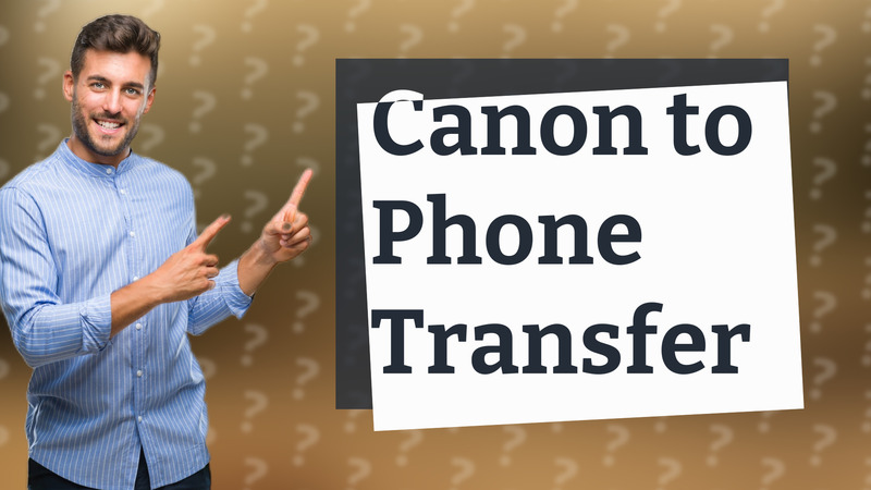 Canon to Phone Transfer