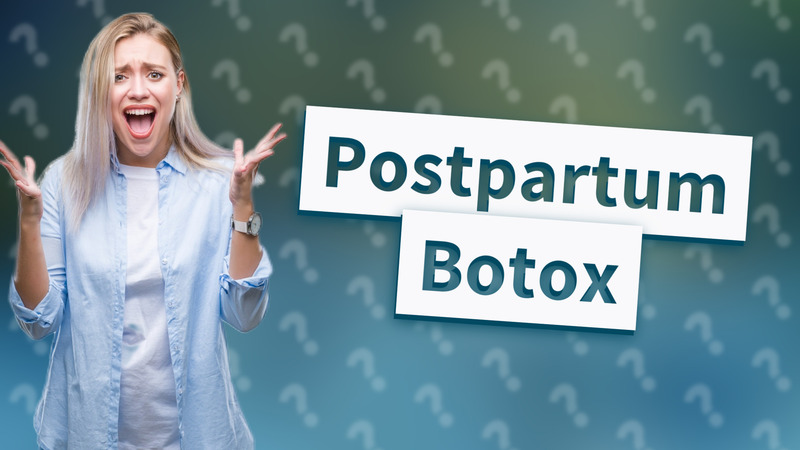 Postpartum Botox