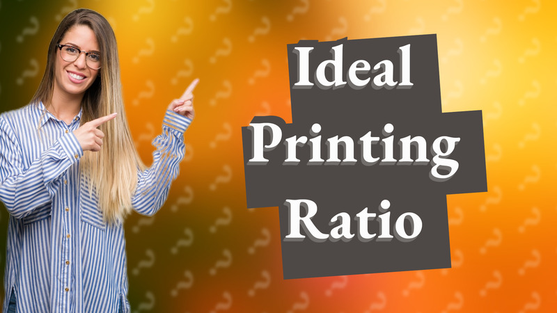 Ideal Printing Ratio