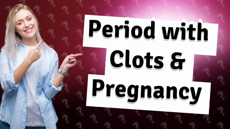 Period with Clots & Pregnancy