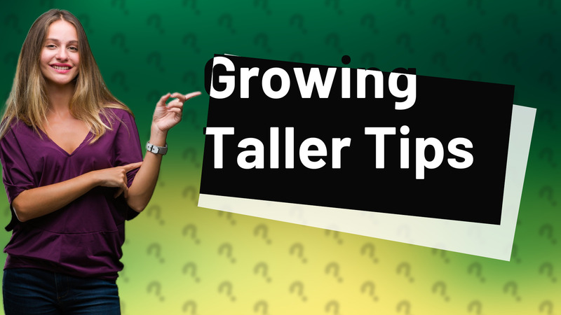 Growing Taller Tips
