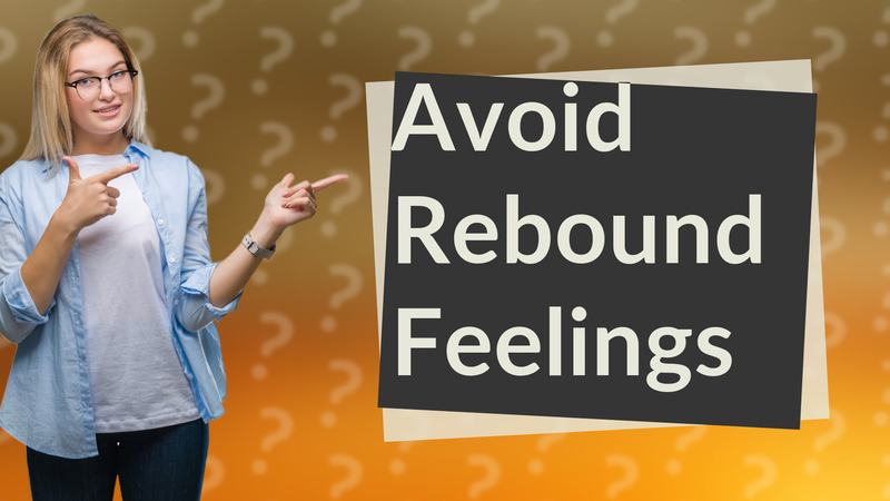 Avoid Rebound Feelings