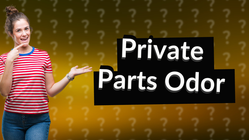 Private Parts Odor