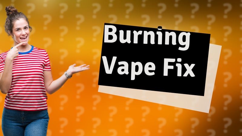Burning Vape Fix