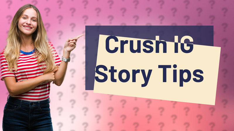 Crush IG Story Tips