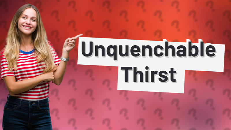 Unquenchable Thirst