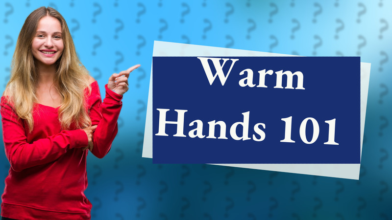 Warm Hands 101