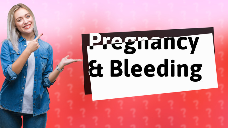 Pregnancy & Bleeding