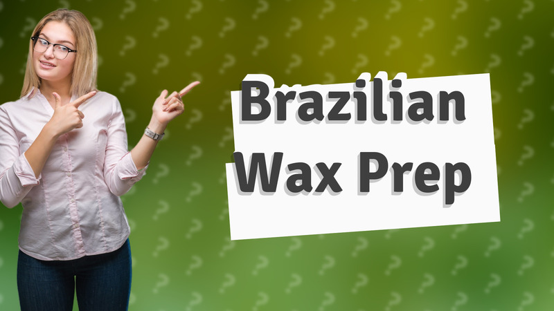 Brazilian Wax Prep