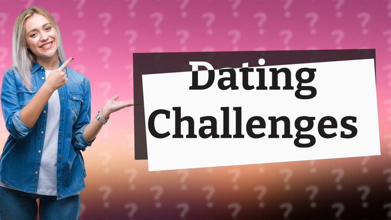 Dating Challenges