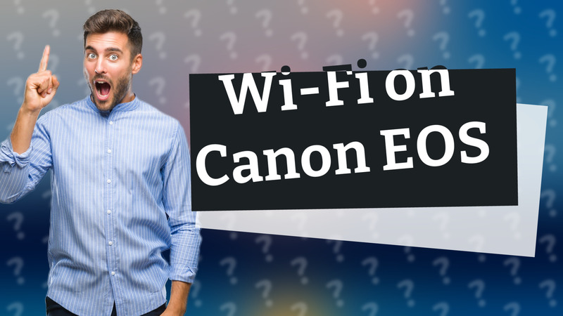 Wi-Fi on Canon EOS