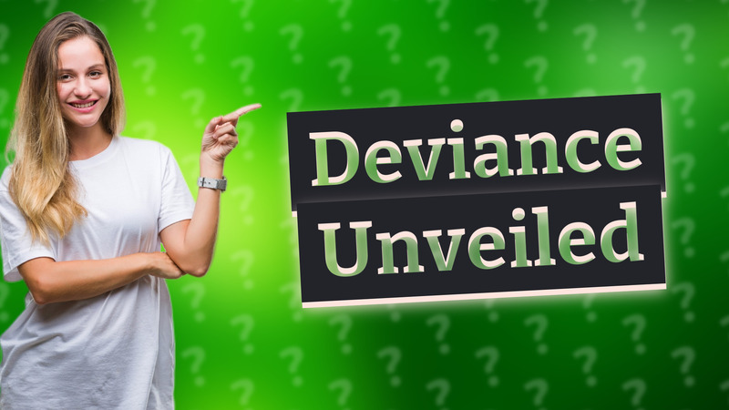 Deviance Unveiled