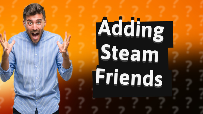 Adding Steam Friends