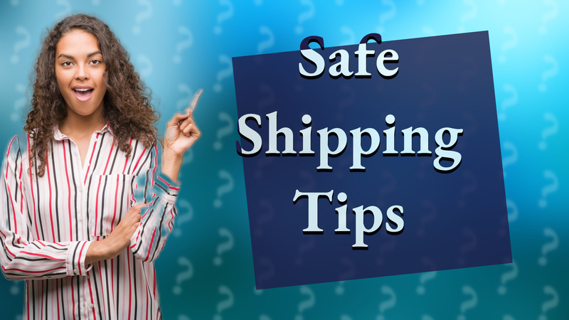 Safe Shipping Tips