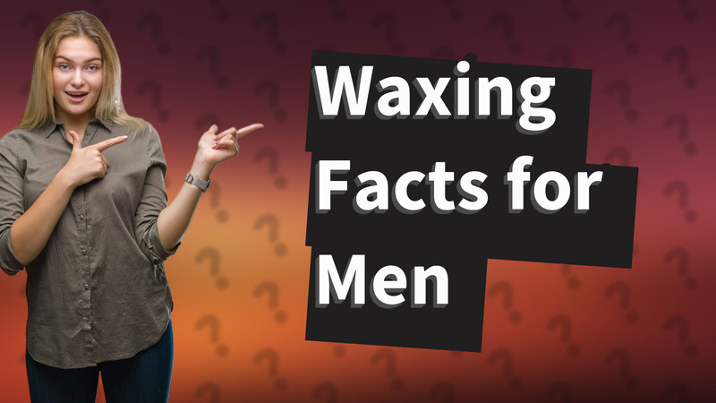 Waxing Facts for Men