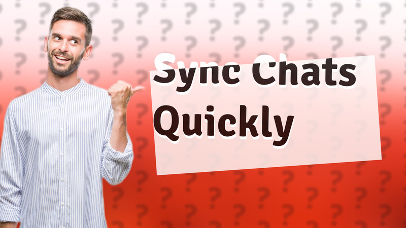Sync Chats Quickly