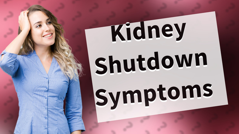 Kidney Shutdown Symptoms