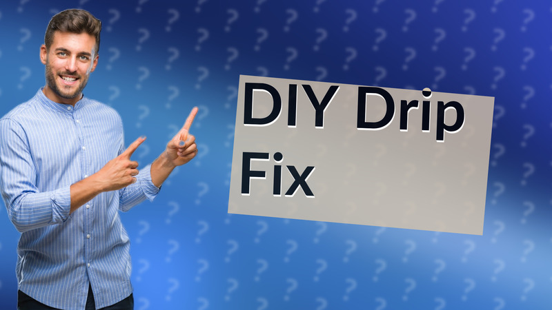 DIY Drip Fix