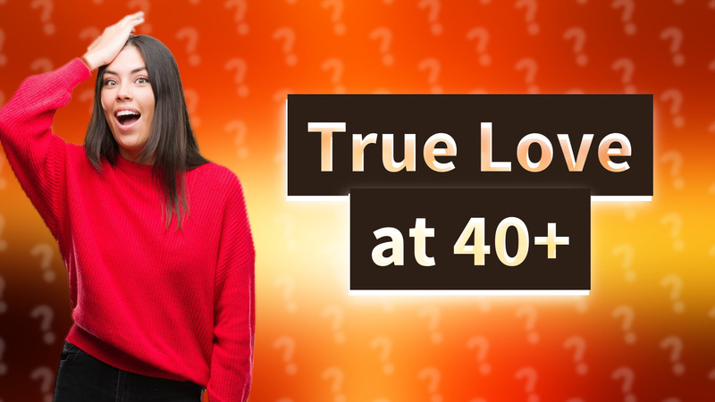 True Love at 40+