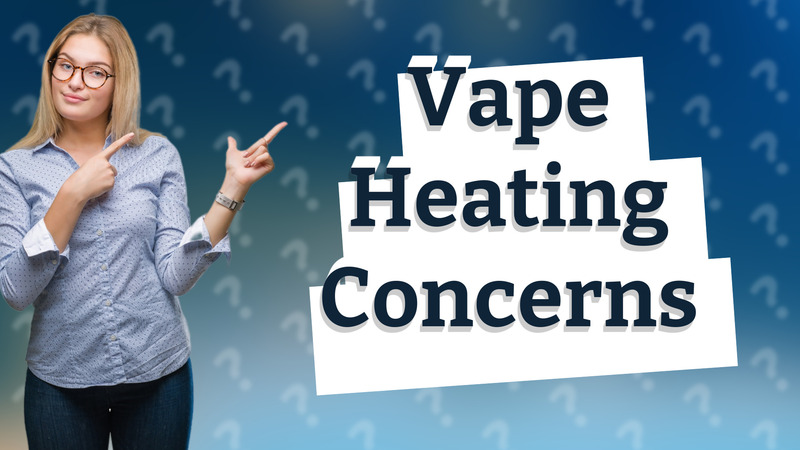 Vape Heating Concerns