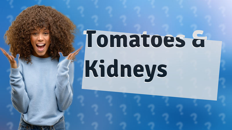Tomatoes & Kidneys