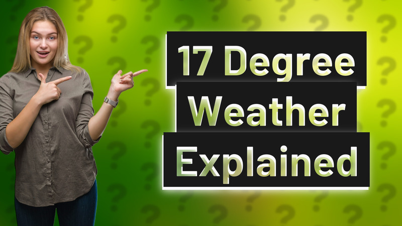 17 Degree Weather Explained