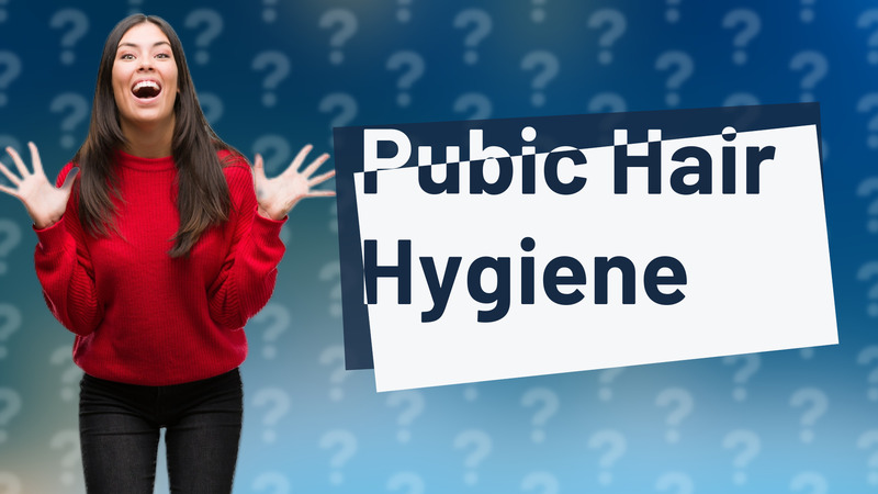 Pubic Hair Hygiene