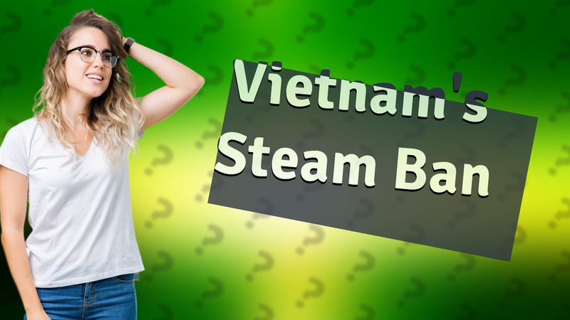 Vietnam's Steam Ban